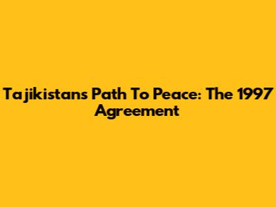 Tajikistan's Path To Peace: The 1997 Agreement