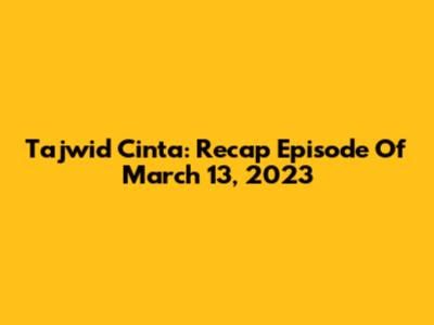 Tajwid Cinta: Recap Episode Of March 13, 2023