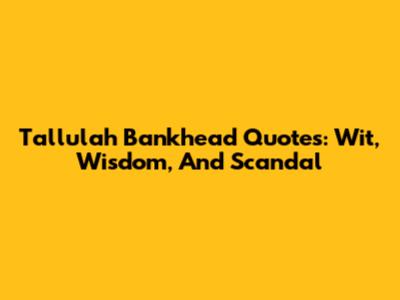 Tallulah Bankhead Quotes: Wit, Wisdom, And Scandal