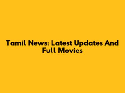 Tamil News: Latest Updates And Full Movies