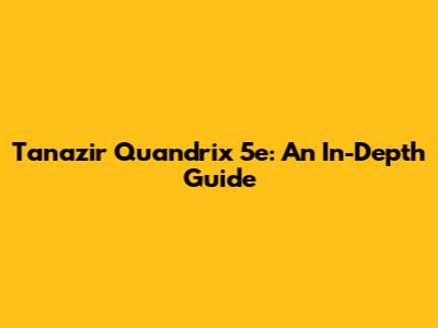 Tanazir Quandrix 5e: An In-Depth Guide