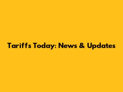 Tariffs Today: News & Updates