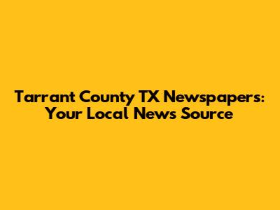 Tarrant County TX Newspapers: Your Local News Source