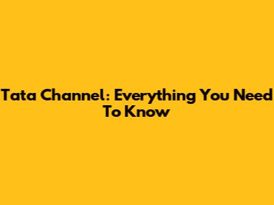 Tata Channel: Everything You Need To Know