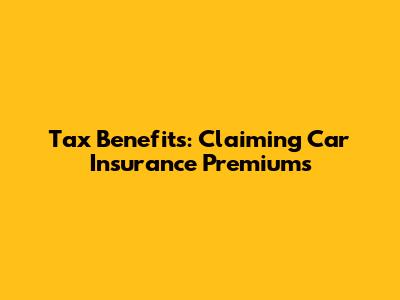 Tax Benefits: Claiming Car Insurance Premiums
