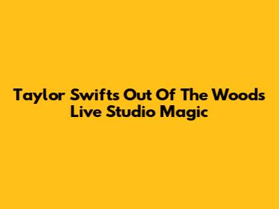 Taylor Swift's "Out Of The Woods" Live Studio Magic