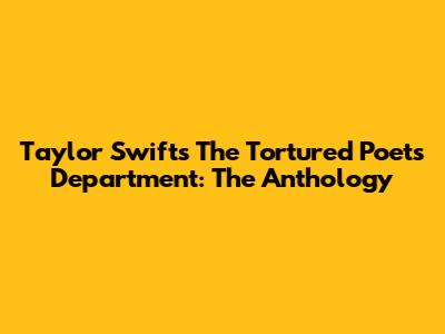 Taylor Swift's The Tortured Poets Department: The Anthology