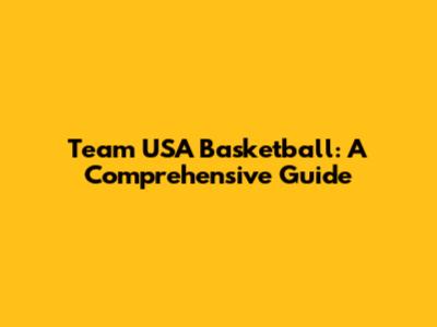 Team USA Basketball: A Comprehensive Guide