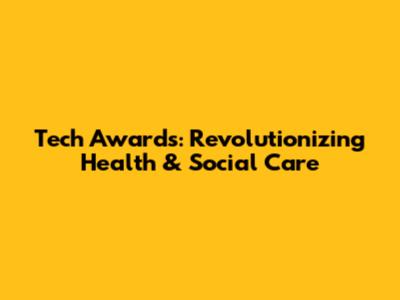 Tech Awards: Revolutionizing Health & Social Care