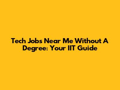 Tech Jobs Near Me Without A Degree: Your IIT Guide