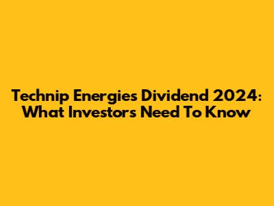 Technip Energies Dividend 2024: What Investors Need To Know