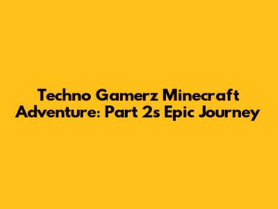 Techno Gamerz Minecraft Adventure: Part 2's Epic Journey