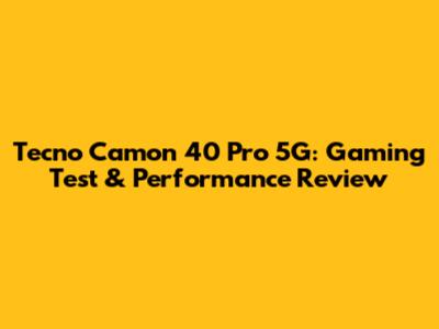 Tecno Camon 40 Pro 5G: Gaming Test & Performance Review