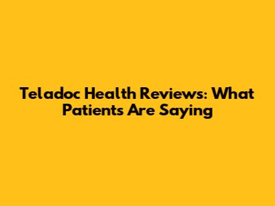 Teladoc Health Reviews: What Patients Are Saying