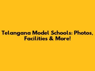 Telangana Model Schools: Photos, Facilities & More!