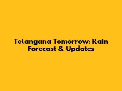 Telangana Tomorrow: Rain Forecast & Updates
