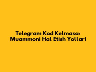 Telegram Kod Kelmasa: Muammoni Hal Etish Yo'llari