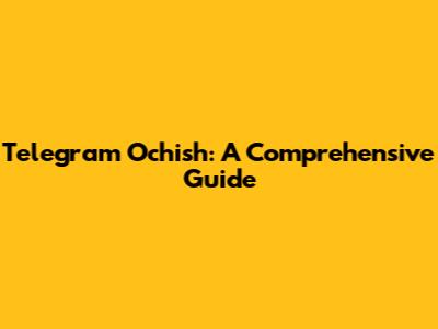 Telegram Ochish: A Comprehensive Guide