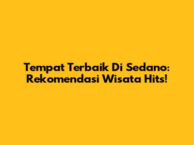 Tempat Terbaik Di Sedano: Rekomendasi Wisata Hits!