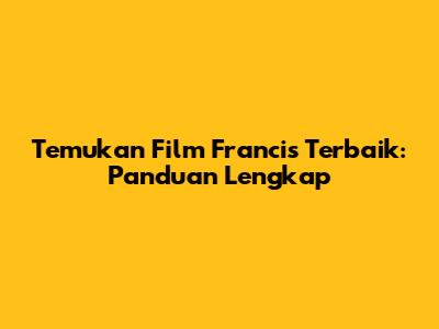 Temukan Film Francis Terbaik: Panduan Lengkap