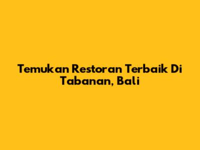 Temukan Restoran Terbaik Di Tabanan, Bali