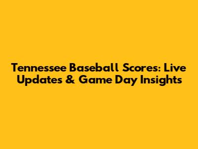 Tennessee Baseball Scores: Live Updates & Game Day Insights