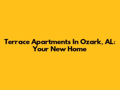 Terrace Apartments In Ozark, AL: Your New Home
