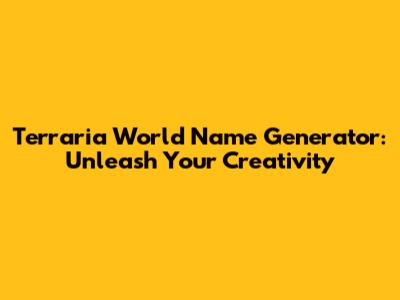 Terraria World Name Generator: Unleash Your Creativity