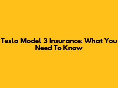Tesla Model 3 Insurance: What You Need To Know