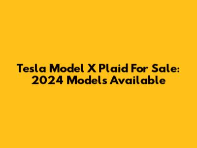 Tesla Model X Plaid For Sale: 2024 Models Available