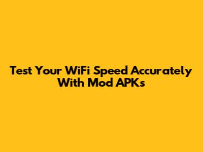 Test Your WiFi Speed Accurately With Mod APKs