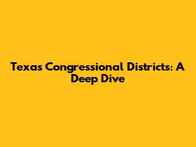 Texas Congressional Districts: A Deep Dive