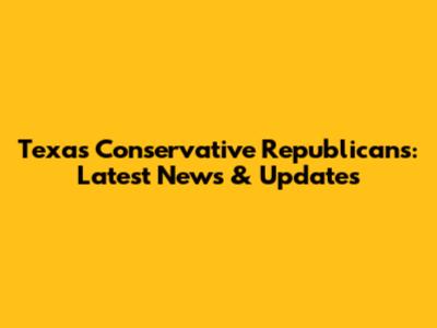 Texas Conservative Republicans: Latest News & Updates