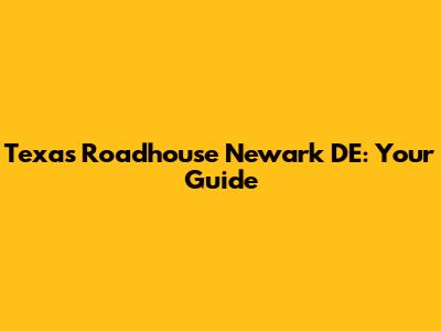 Texas Roadhouse Newark DE: Your Guide