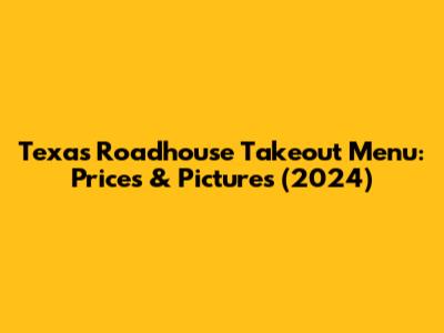 Texas Roadhouse Takeout Menu: Prices & Pictures (2024)