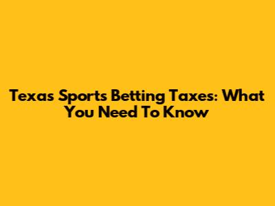 Texas Sports Betting Taxes: What You Need To Know