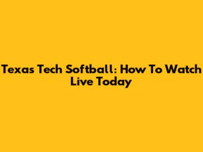 Texas Tech Softball: How To Watch Live Today