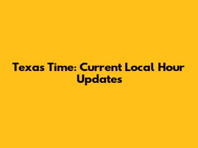 Texas Time: Current Local Hour Updates