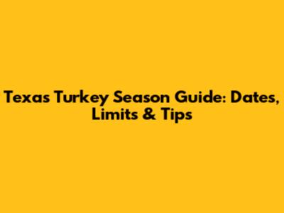 Texas Turkey Season Guide: Dates, Limits & Tips