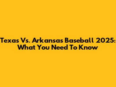 Texas Vs. Arkansas Baseball 2025: What You Need To Know