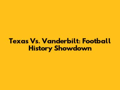 Texas Vs. Vanderbilt: Football History Showdown