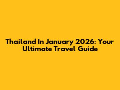 Thailand In January 2026: Your Ultimate Travel Guide