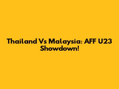 Thailand Vs Malaysia: AFF U23 Showdown!