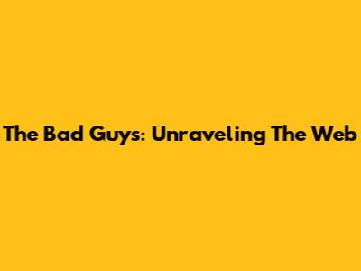 The Bad Guys: Unraveling The Web
