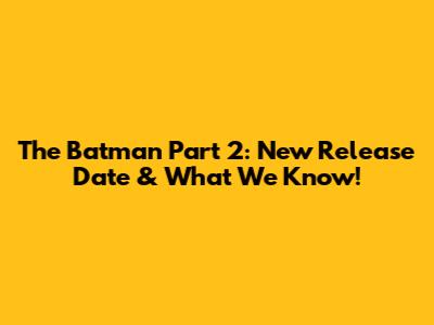 The Batman Part 2: New Release Date & What We Know!
