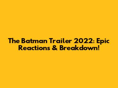 The Batman Trailer 2022: Epic Reactions & Breakdown!