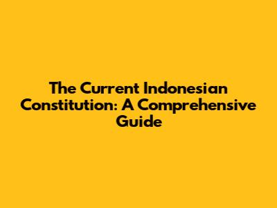 The Current Indonesian Constitution: A Comprehensive Guide