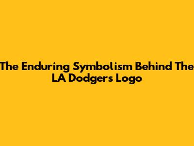 The Enduring Symbolism Behind The LA Dodgers Logo