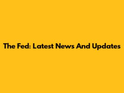 The Fed: Latest News And Updates