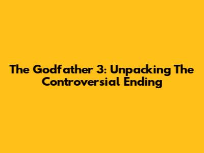 The Godfather 3: Unpacking The Controversial Ending